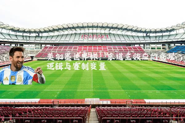 美加墨世界杯:东道主效应的底层逻辑与赛制变量