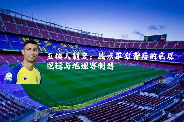 五换人制度:战术革命背后的底层逻辑与地理赛制博弈