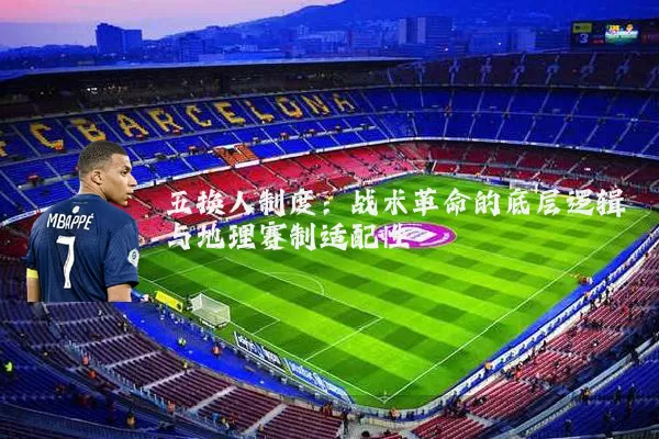 五换人制度：战术革命的底层逻辑与地理赛制适配性